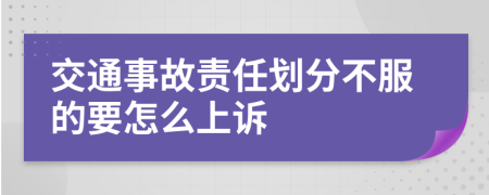 交通事故责任划分不服的要怎么上诉