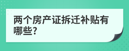 两个房产证拆迁补贴有哪些?