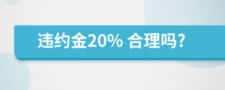 违约金20% 合理吗?