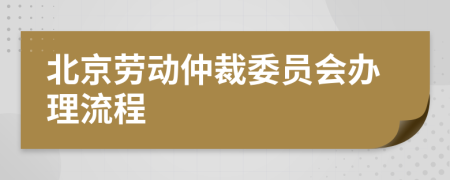 北京劳动仲裁委员会办理流程