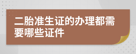 二胎准生证的办理都需要哪些证件