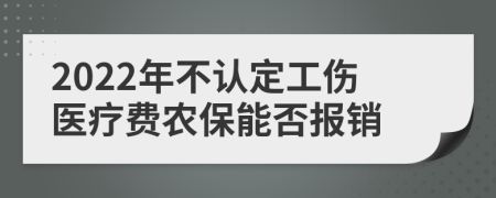 2022年不认定工伤医疗费农保能否报销