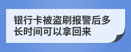 银行卡被盗刷报警后多长时间可以拿回来