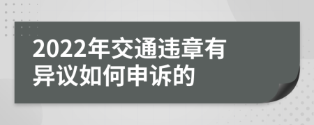 2022年交通违章有异议如何申诉的