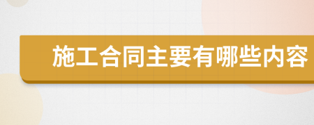 施工合同主要有哪些内容