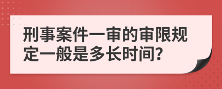 刑事案件一审的审限规定一般是多长时间？