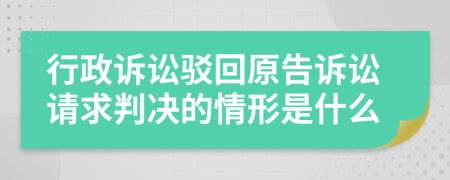 行政诉讼驳回原告诉讼请求判决的情形是什么