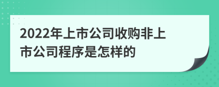 2022年上市公司收购非上市公司程序是怎样的