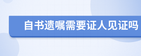 自书遗嘱需要证人见证吗