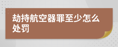 劫持航空器罪至少怎么处罚
