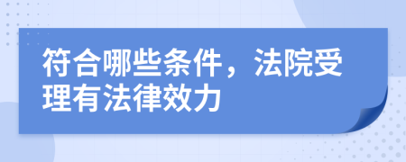 符合哪些条件，法院受理有法律效力