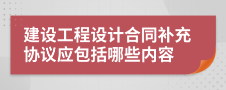 建设工程设计合同补充协议应包括哪些内容