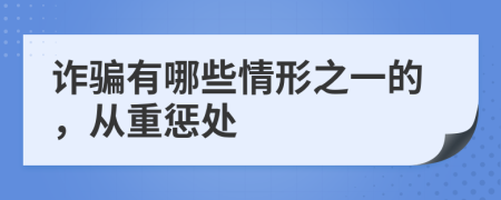 诈骗有哪些情形之一的，从重惩处