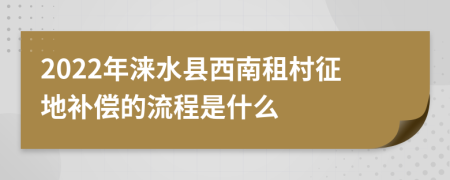 2022年涞水县西南租村征地补偿的流程是什么