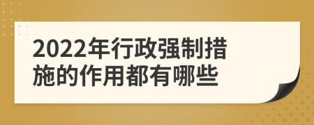 2022年行政强制措施的作用都有哪些