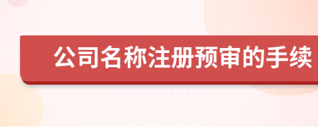 公司名称注册预审的手续