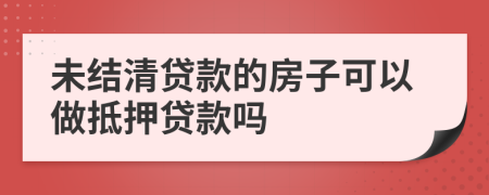 未结清贷款的房子可以做抵押贷款吗