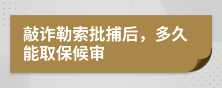 敲诈勒索批捕后，多久能取保候审