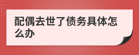 配偶去世了债务具体怎么办