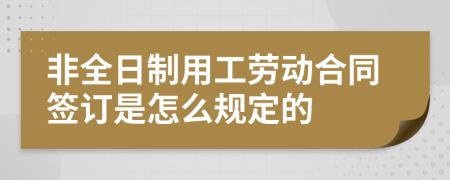 非全日制用工劳动合同签订是怎么规定的