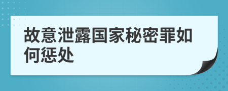 故意泄露国家秘密罪如何惩处