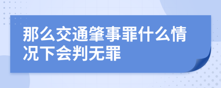 那么交通肇事罪什么情况下会判无罪
