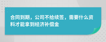 合同到期，公司不给续签，需要什么资料才能拿到经济补偿金