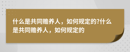 什么是共同赡养人，如何规定的?什么是共同赡养人，如何规定的