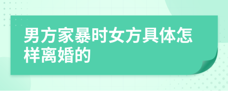 男方家暴时女方具体怎样离婚的