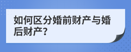 如何区分婚前财产与婚后财产？