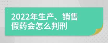 2022年生产、销售假药会怎么判刑