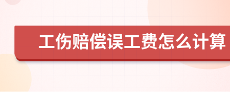 工伤赔偿误工费怎么计算