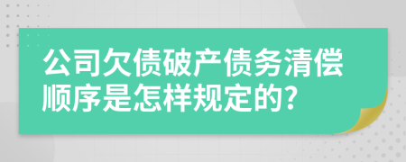 公司欠债破产债务清偿顺序是怎样规定的?