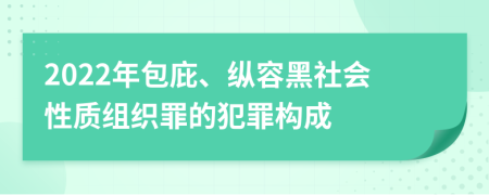 2022年包庇、纵容黑社会性质组织罪的犯罪构成