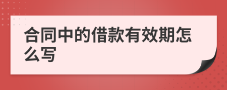 合同中的借款有效期怎么写