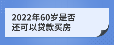 2022年60岁是否还可以贷款买房