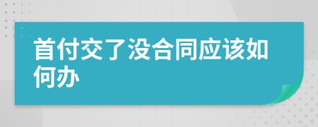 首付交了没合同应该如何办