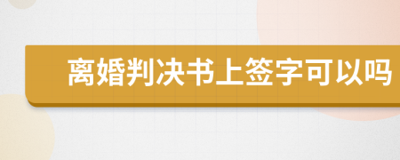 离婚判决书上签字可以吗