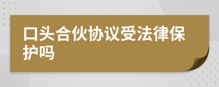 口头合伙协议受法律保护吗