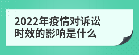 2022年疫情对诉讼时效的影响是什么