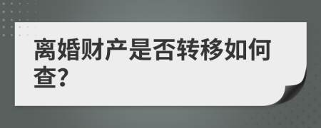 离婚财产是否转移如何查？