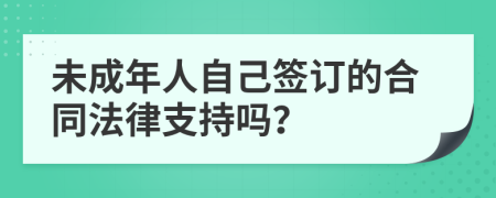 未成年人自己签订的合同法律支持吗？