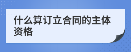 什么算订立合同的主体资格