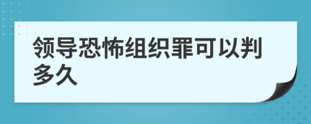 领导恐怖组织罪可以判多久