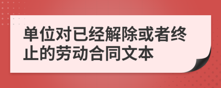 单位对已经解除或者终止的劳动合同文本