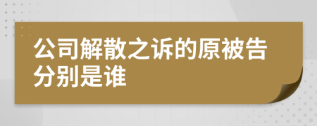 公司解散之诉的原被告分别是谁