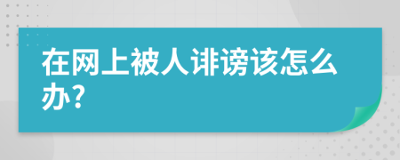 在网上被人诽谤该怎么办?