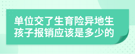 单位交了生育险异地生孩子报销应该是多少的