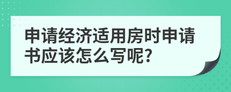 申请经济适用房时申请书应该怎么写呢?