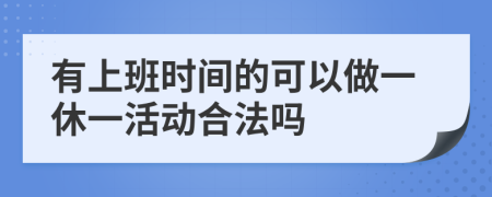 有上班时间的可以做一休一活动合法吗